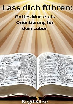 Lass dich führen: Gottes Worte als Orientierung für dein Leben