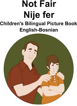 English-Bosnian Not Fair / Nije fer Children's Bilingual Picture Book