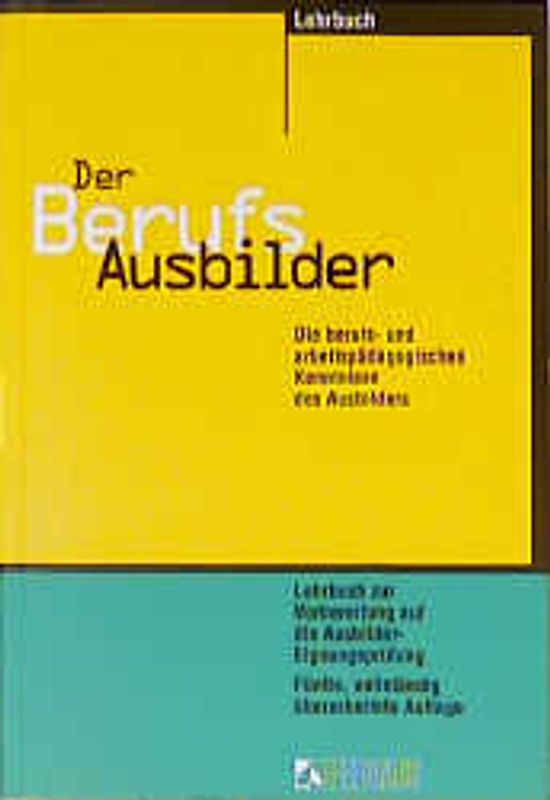 Der Berufsausbilder. Die berufs- und arbeitspädagogischen Kenntnisse des Ausbilders. Lernprogramm / Lehrbuch