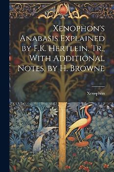 Xenophon's Anabasis Explained by F.K. Hertlein. Tr., With Additional Notes, by H. Browne