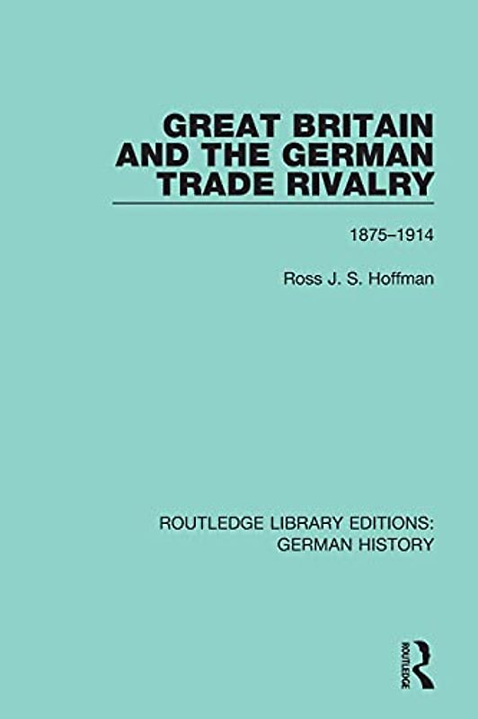 Great Britain and the German Trade Rivalry: 1875-1914 (Routledge Library Editions: German History, Band 23)