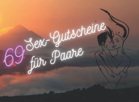 69 Sex Gutscheine für Paare: 69 außergewöhnliche Liebescoupons für Männer und Frauen, die dem Partner / der Partnerin lustvolle Momente schenken möchten (inklusive 9 Blankogutscheine für eigene Ideen)