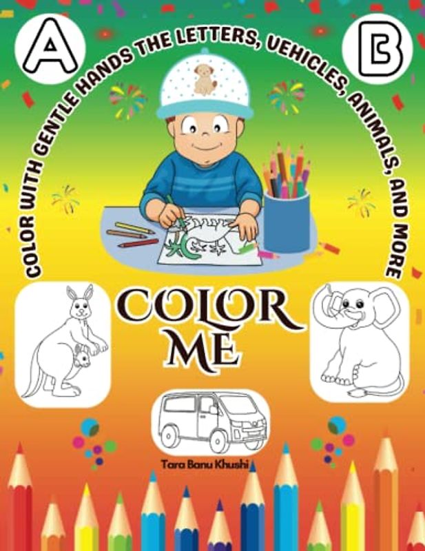Color Me: Color with Gentle Hands the Letters, Vehicles, Animals, and More: An Imaginative Journey of Coloring, Learning, and Fun