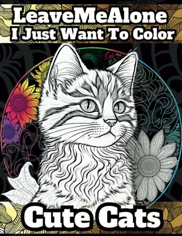 Leave Me Alone!!! I Just Want To Color...: Cute Cats