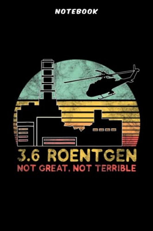 Notebook 3.6 Rōēntgēn Nōt Grēāt, Nōt Tērriblē Chērnōbÿl Gift Ārt: Gifts for Women:6" x 9", over 100 pages / Lined Journal,Financial,Notebook Journal,Organizer,Daily