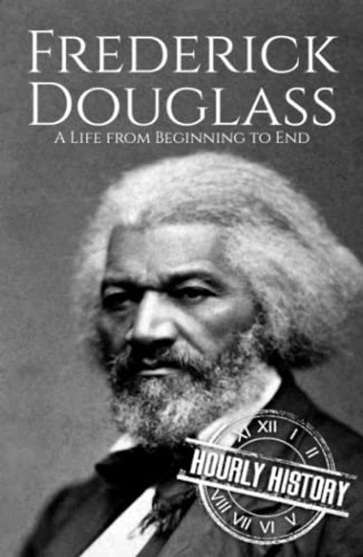 Frederick Douglass: A Life from Beginning to End (American Civil War)