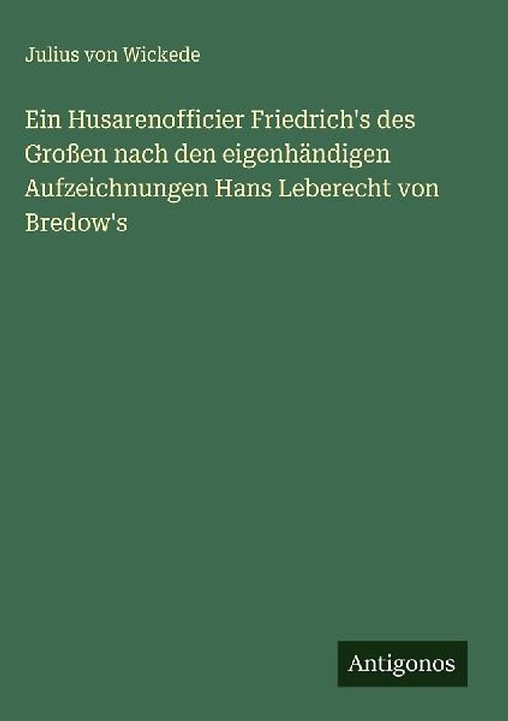 Ein Husarenofficier Friedrich's des Großen nach den eigenhändigen Aufzeichnungen Hans Leberecht von Bredow's