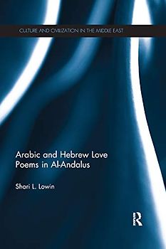 Arabic and Hebrew Love Poems in Al-Andalus (Culture and Civilization in the Middle East, 39, Band 39)
