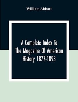 A Complete Index To The Magazine Of American History 1877-1893