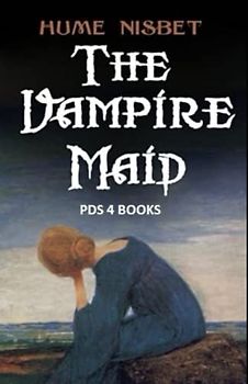 The Vampire Maid: The Vampire Maid by Hume Nisbet