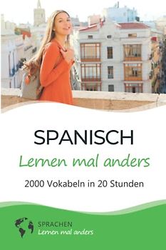 Spanisch lernen mal anders - 2000 Vokabeln in 20 Stunden: Spielend einfach Vokabeln lernen mit einzigartigen Merkhilfen und Gedächtnistraining für Anfänger und Wiedereinsteiger