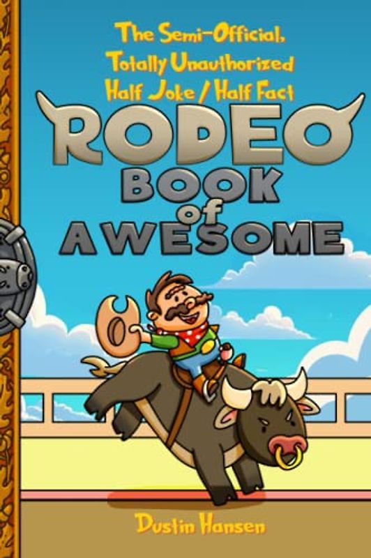 The Semi-Official, Totally Un-authorized, Half Joke - Half Fact Rodeo Book of Awesome: Half Jokes, Half Facts Books for Young Curious Minds