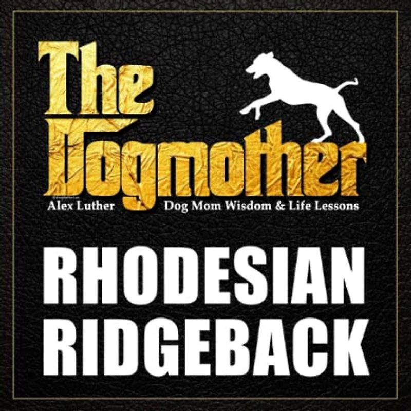 The Dogmother: Rhodesian Ridgeback: (Dog Mom Wisdom & Life Lessons)