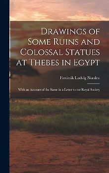 Drawings of Some Ruins and Colossal Statues at Thebes in Egypt: With an Account of the Same in a Letter to the Royal Society