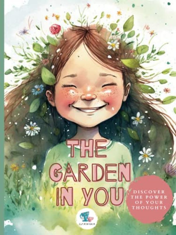 The Garden in You: Discover the Power of Your Thoughts