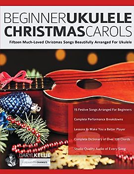 Beginner Ukulele Christmas Carols: Fifteen Much-Loved Christmas Songs Beautifully Arranged For Ukulele (Learn How to Play Ukulele)