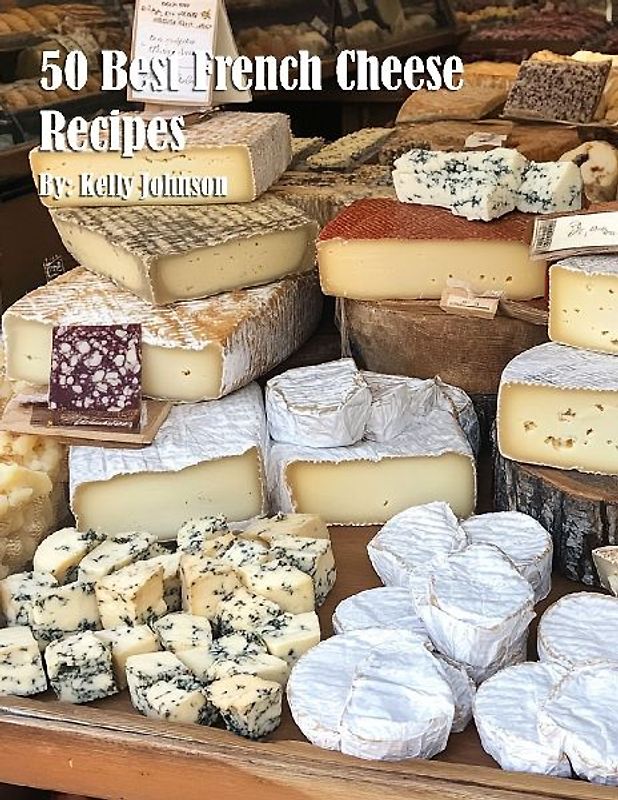 50 Best French Cheese Recipes