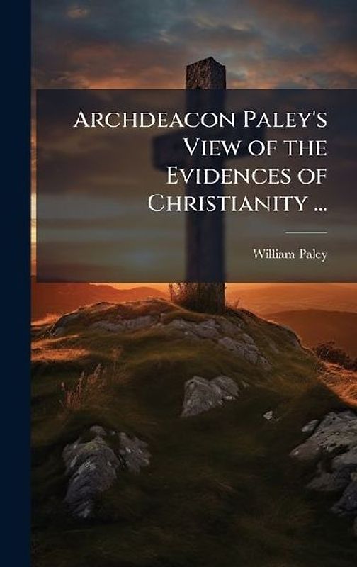 Archdeacon Paley's View of the Evidences of Christianity ...