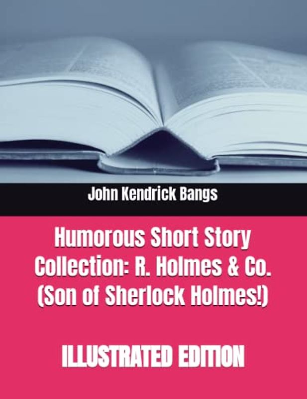 Humorous Short Story Collection: R. Holmes & Co. (Son of Sherlock Holmes!) - ILLUSTRATED