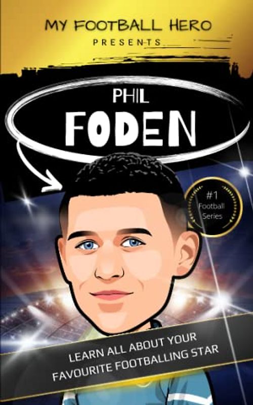 My Football Hero: Phil Foden Biography for Children aged 8-14: Learn all about your favourite footballing star (My Football Hero - Football Biographies for Kids)