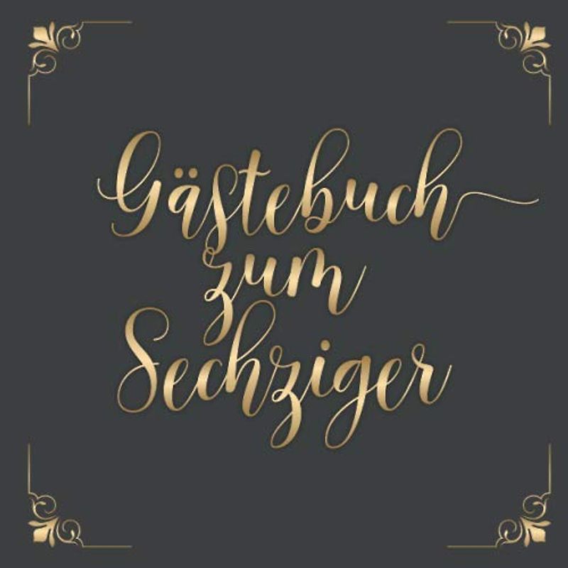 Gästebuch zum Sechziger: Für die Feier zum 60. Geburtstag | Zum Eintragen kreativer Glückwünsche, Sprüche und Fotos | Für 30 bis 60 Gäste | Covermotiv: Gold auf Dunkelgrau