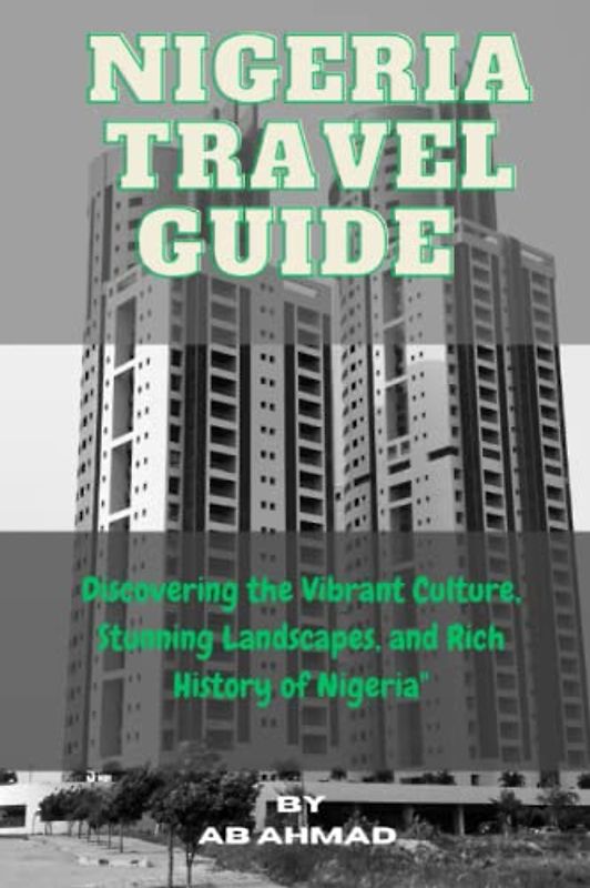 Nigeria travel guide: Discovering the vibrant culture, stunning Landscapes,and Rich history of Nigeria"