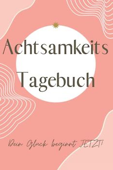 Achtsamkeits-Tagebuch: Dankbarkeit und Selbstreflektion für mehr Achtsamkeit im Alltag| 122 Seiten| A5| Selbstliebe| seelische und körperliche ... Glücktagebuch durch Reflektion und Akzeptanz