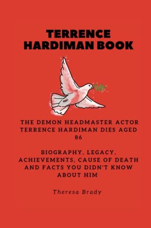TERRENCE HARDIMAN BOOK: The Demon Headmaster actor Terrence Hardiman dies aged 86 Biography, Legacy, Achievements, Cause Of Death and Facts You ... Him (Legends Lost But Not Forgotten, Band 18)