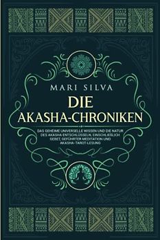 Die Akasha-Chroniken: Das geheime universelle Wissen und die Natur des Akasha entschlüsseln, einschließlich Gebet, geführter Meditation und Akasha-Tarot-Lesung