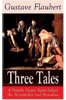Three Tales: A Simple Heart, Saint Julian the Hospitalier and Herodias