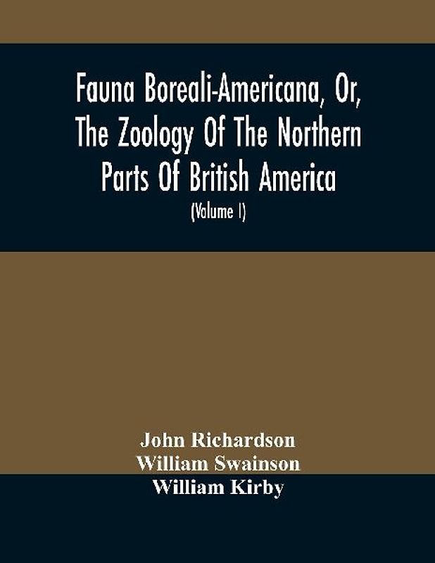 Fauna Boreali-Americana, Or, The Zoology Of The Northern Parts Of British America