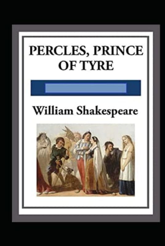 The Pericles, Prince of Tyre : A shakespeare's classic illustrated edition