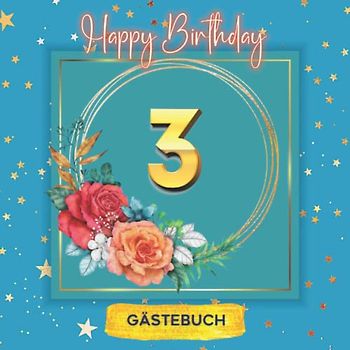 3 Happy Birthday: Gästebuch zum 3. Geburtstag für mädchen und jungs I 120 Seiten für 60 geschriebene Glückwünsche, Widmungen und Fotos I Geburtstagszubehör, Dekoration für Geburtstagsfeier