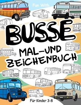 Busse Malbuch und Zeichnung: Für Kinder 3-8: Spaß beim Bemalen von modernen und alten Bussen und Zeichenrädern: Tolles Aktivitäten-Arbeitsbuch für Kleinkinder & Kids (Mal- und Zeichenbuch, Band 2)