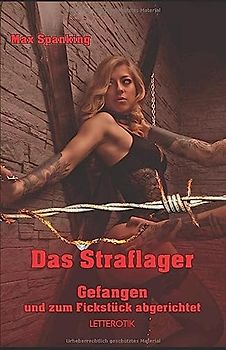Das Straflager - Gefangen und zum Fickstück abgerichtet