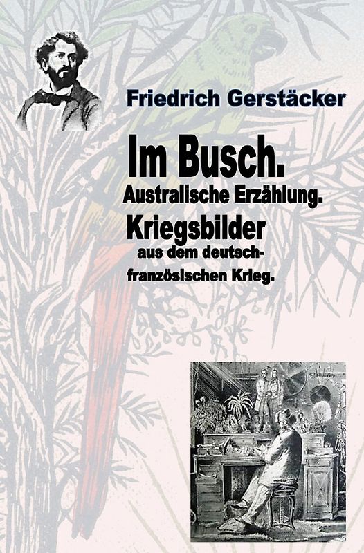 Werkausgabe Friedrich Gerstäcker Ausgabe letzter Hand / Im Busch / Kriegsbilder aus dem dt.-franz. Krieg