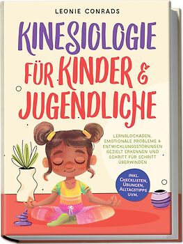 Kinesiologie für Kinder & Jugendliche: Lernblockaden, emotionale Probleme & Entwicklungsstörungen gezielt erkennen und Schritt für Schritt überwinden - inkl. Checklisten, Übungen, Alltagstipps uvm.