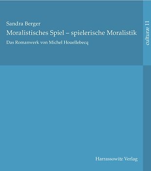 Das Romanwerk von Michel Houellebecq: moralistisches Spiel – spielerische Moralistik