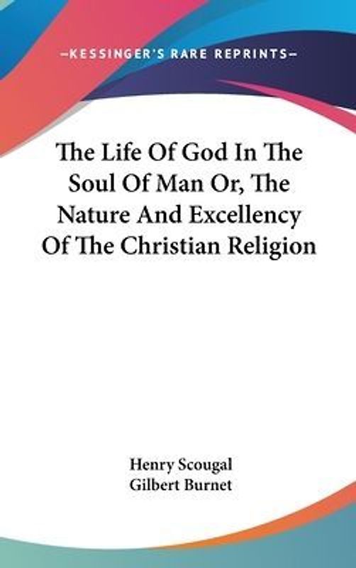 The Life Of God In The Soul Of Man Or, The Nature And Excellency Of The Christian Religion