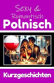 50 Sexy und Romantische Kurzgeschichten auf Polnisch | Deutsche und Polnische Kurzgeschichten Nebeneinander