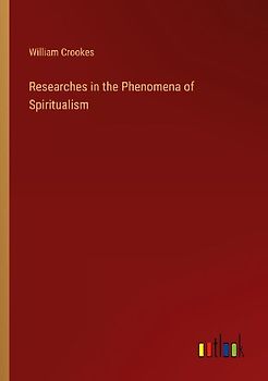 Researches in the Phenomena of Spiritualism