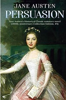 Persuasion: A Jane Austen's Classic Novel (200th Anniversary Collection Edition)