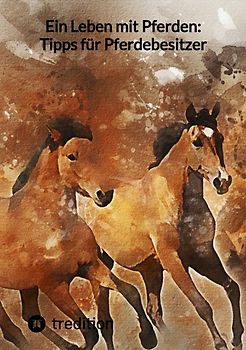 Ein Leben mit Pferden: Tipps für Pferdebesitzer