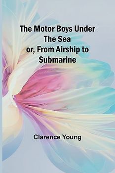 The Motor Boys Under the Sea; or, From Airship to Submarine
