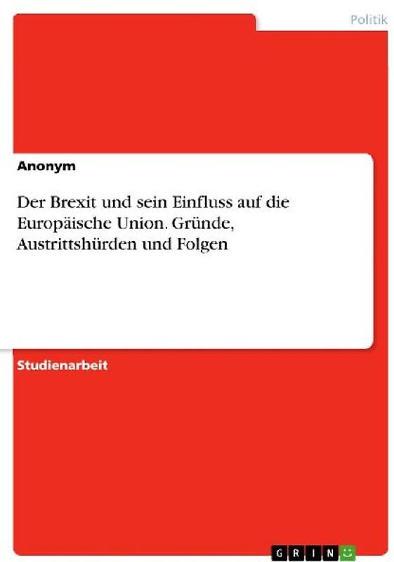 Der Brexit und sein Einfluss auf die Europäische Union. Gründe, Austrittshürden und Folgen