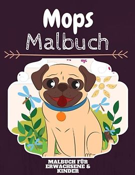Mops Malbuch: HOHE QUALITÄT: Lustiges Mops Malbuch für Kinder Und Erwachsene: Süßes Mops-Malbuch für Kinder und Kleinkinder-Spaß Designs für Jungen und Mädchen (Vorschule)
