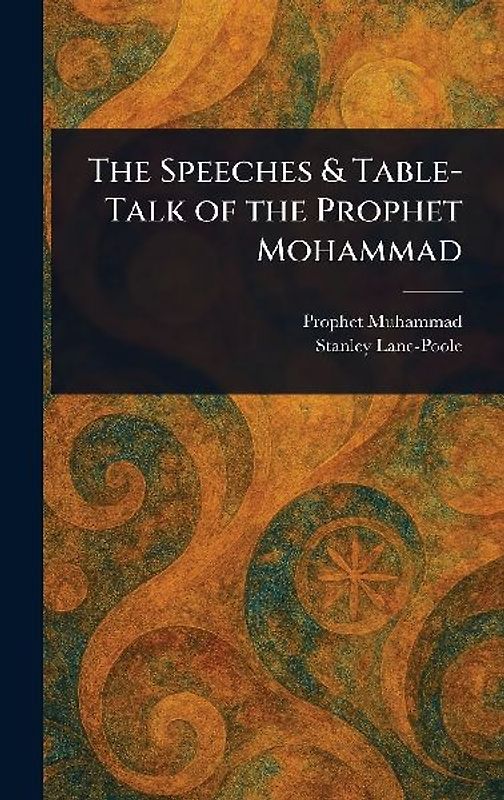The Speeches & Table-Talk of the Prophet Mohammad