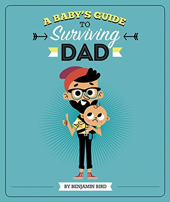A Baby's Guide to Surviving Dad