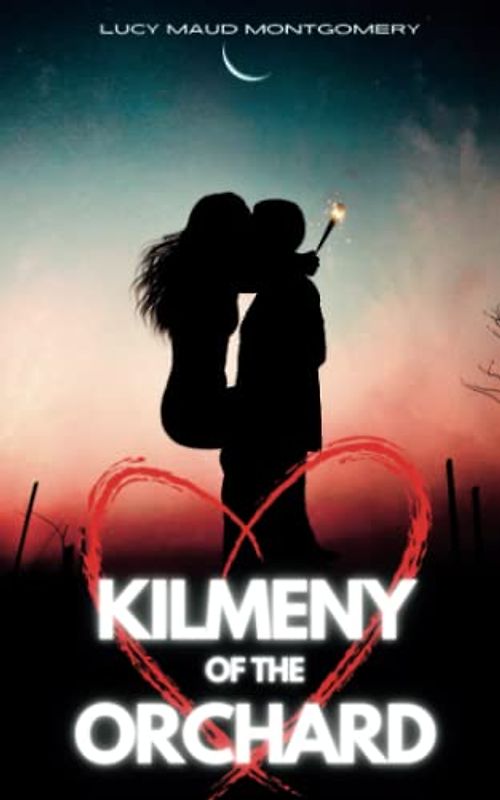 Kilmeny of the Orchard: The Original 1910 Classic Romance Book (Annotated)