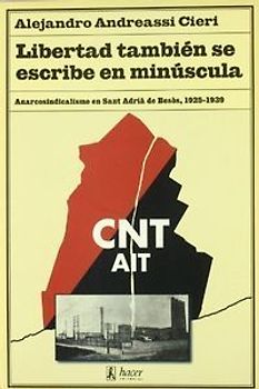 Libertad también se escribe en minúscula : anarcosindicalismo en Sant Adrià de Besòs (1925-1939)